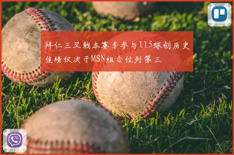 拜仁三叉戟本赛季参与115球创历史佳绩仅次于MSN组合位列第三